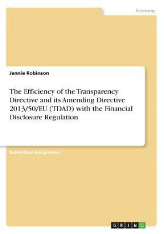 Könyv The Efficiency of the Transparency Directive and its Amending Directive 2013/50/EU (TDAD) with the Financial Disclosure Regulation Jennie Robinson