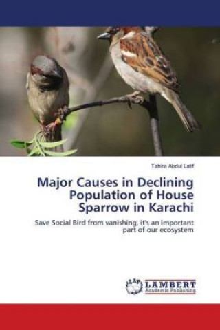 Книга Major Causes in Declining Population of House Sparrow in Karachi Tahira Abdul Latif