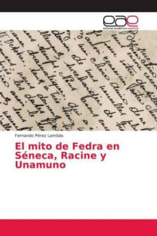 Knjiga mito de Fedra en Seneca, Racine y Unamuno P?z Lamb? Fernando