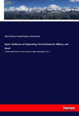 Knjiga Spons' Dictionary of Engineering, Civil, Mechanical, Military, and Naval Oliver Byrne