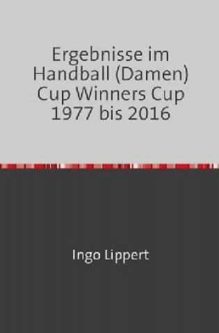 Carte Ergebnisse im Handball (Damen) Cup Winners Cup 1977 bis 2016 Ingo Lippert