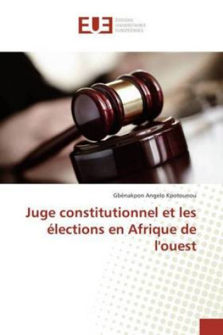 Książka Juge constitutionnel et les élections en Afrique de l'ouest Gb?kpon Angelo Kpotounou