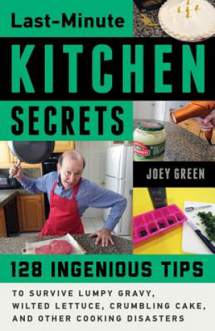 Kniha Last-Minute Kitchen Secrets: 128 Ingenious Tips to Survive Lumpy Gravy, Wilted Lettuce, Crumbling Cake, and Other Cooking Disasters Joey Green