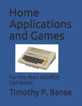 Könyv Home Applications and Games: for the Atari 400/800 Computer Timothy Paul Banse