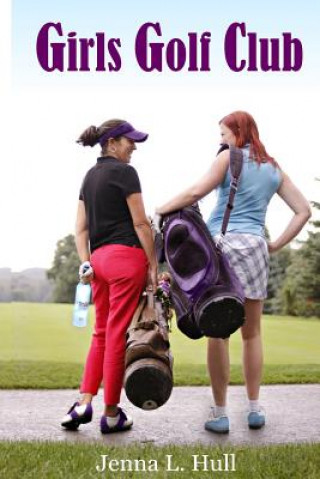 Książka Girls Golf Club: Life and love, in and out of the rough. Jenna L Hull