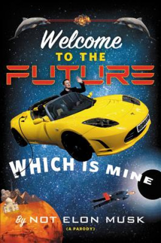 Kniha Welcome to the Future Which Is Mine Elon Musk