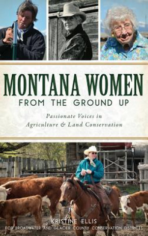 Kniha Montana Women from the Ground Up: Passionate Voices in Agriculture and Land Conservation Kristine E Ellis