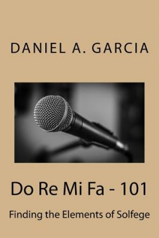 Book Do Re Mi Fa - 101: Finding the Elements of Solfege Daniel Garcia