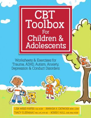 Book CBT Toolbox for Children and Adolescents: Over 220 Worksheets & Exercises for Trauma, ADHD, Autism, Anxiety, Depression & Conduct Disorders Lisa Phifer