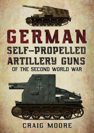 Kniha German Self-Propelled Artillery Guns of the Second World War Craig Moore