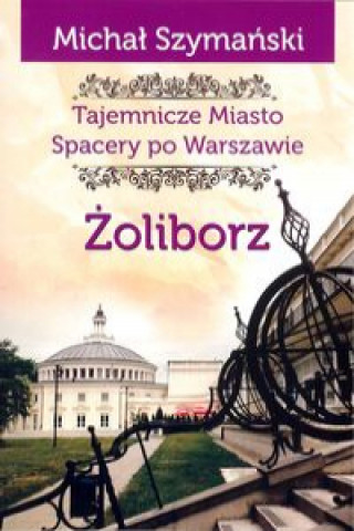 Könyv Żoliborz Tajemnicze miasto Spacery po Warszawie Szymański Michał