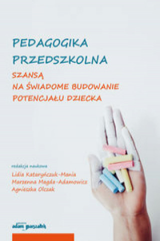 Kniha Pedagogika przedszkolna szansą na świadome budowanie potencjału dziecka Kataryńczuk-Mania Lidia