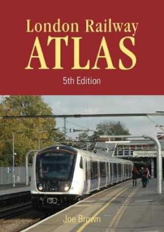Kniha London Rail Atlas 5th Edition Joe Brown