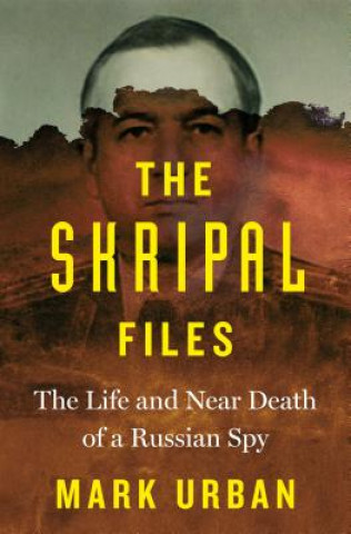 Carte The Skripal Files: The Life and Near Death of a Russian Spy Mark Urban