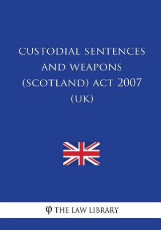 Kniha Custodial Sentences and Weapons (Scotland) Act 2007 (UK) The Law Library