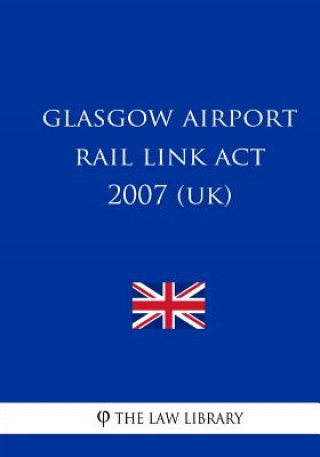 Kniha Glasgow Airport Rail Link Act 2007 (UK) The Law Library