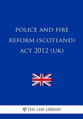 Kniha Police and Fire Reform (Scotland) Act 2012 (UK) The Law Library