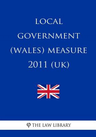 Kniha Local Government (Wales) Measure 2011 (Uk) The Law Library