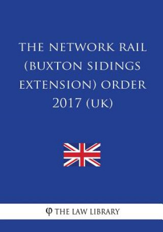 Könyv The Network Rail (Buxton Sidings Extension) Order 2017 (Uk) The Law Library