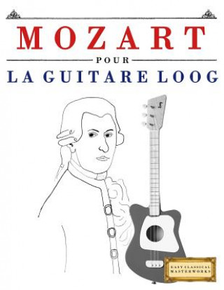 Kniha Mozart Pour La Guitare Loog: 10 Pi E C Masterworks