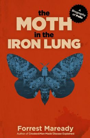 Kniha The Moth in the Iron Lung: A Biography of Polio Forrest Maready