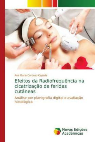 Könyv Efeitos da Radiofrequencia na cicatrizacao de feridas cutaneas Ana Maria Cardoso Cepeda