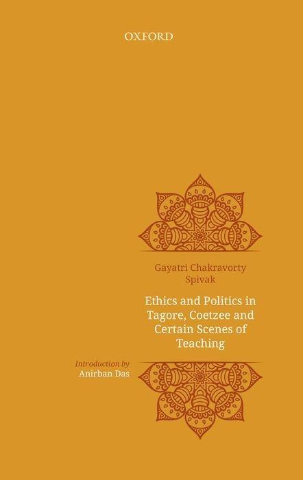 Könyv Ethics and politics in Tagore, Coetzee and certain scenes of teaching Chakravarty Spivak