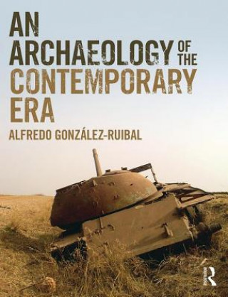 Книга Archaeology of the Contemporary Era Alfredo Gonzalez-Ruibal