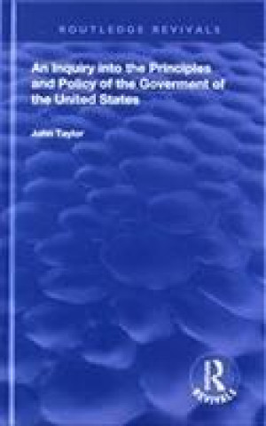 Könyv Inquiry Into The Principles And Policy Of The Goverment Of The United States John Taylor