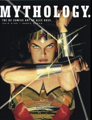 Kniha Mythology: The DC Comics Art of Alex Ross Alex Ross