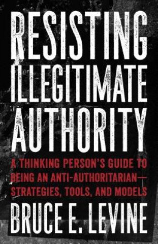Könyv Resisting Illegitimate Authority Bruce E. Levine
