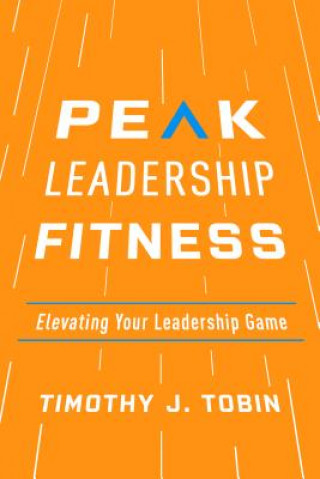 Kniha Peak Leadership Fitness Timothy J. Tobin