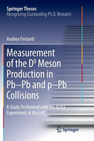 Książka Measurement of the D0 Meson Production in Pb-Pb and p-Pb Collisions ANDREA FESTANTI