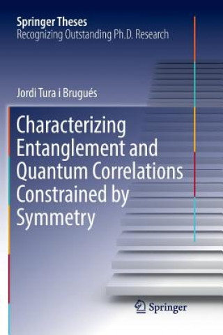 Knjiga Characterizing Entanglement and Quantum Correlations Constrained by Symmetry JORD TURA I BRUGU S