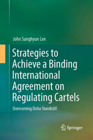 Könyv Strategies to Achieve a Binding International Agreement on Regulating Cartels JOHN SANGHYUN LEE