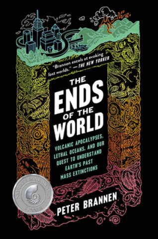 Kniha The Ends of the World: Volcanic Apocalypses, Lethal Oceans, and Our Quest to Understand Earth's Past Mass Extinctions Peter Brannen