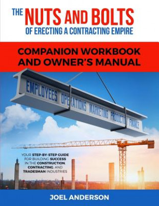 Kniha Nuts and Bolts of Erecting a Contracting Empire Companion Workbook and Owner's Manual Joel Anderson