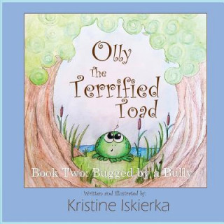 Kniha Olly The Terrified Toad: Book Two; Bugged By A Bully Kristine Iskierka