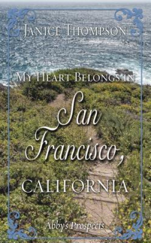 Könyv My Heart Belongs in San Francisco, California: Abby's Prospects Janice A Thompson