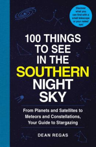 Carte 100 Things to See in the Southern Night Sky: From Planets and Satellites to Meteors and Constellations, Your Guide to Stargazing Dean Regas