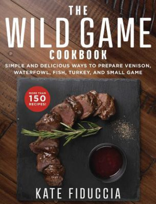 Книга Wild Game Cookbook Kate Fiduccia