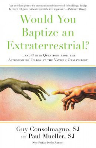 Könyv Would You Baptize an Extraterrestrial?: . . . and Other Questions from the Astronomers' In-Box at the Vatican Observatory Sj Guy Consolmagno And Sj Paul Mueller