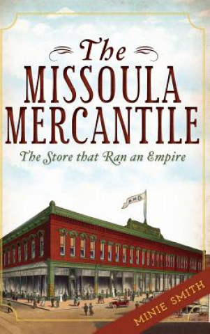 Book The Missoula Mercantile: The Store That Ran an Empire Minie Smith