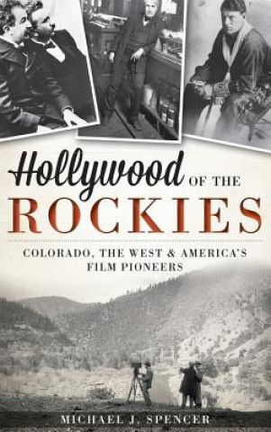 Livre Hollywood of the Rockies: Colorado, the West & America's Film Pioneers Michael J Spencer