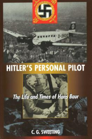 Könyv Hitler's Personal Pilot: The Life and Times of Hans Baur C. G. Sweeting