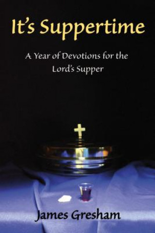 Kniha It's Suppertime: A Year of Devotions for the Lord's Supper James Gresham