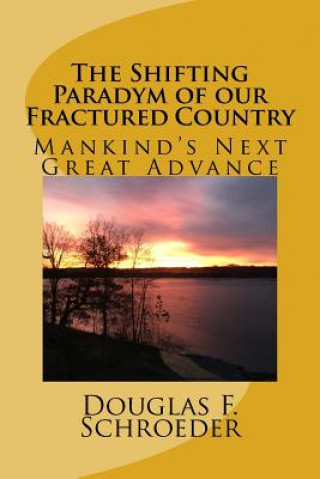 Kniha The Shifting Paradym Of 0ur Fractured Country: Mankind's Next Great Advance Douglas F Schroeder