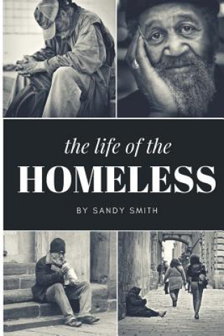 Carte The Life Of The Homeless: Where ever we maybe.There's people layen on benches, under bridges and or where ever they maybe at. This book wasn't e Sandy Smith