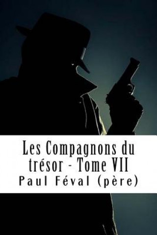 Knjiga Les Compagnons du trésor - Tome VII: Les Habits Noirs #7 Paul Feval (Pere)