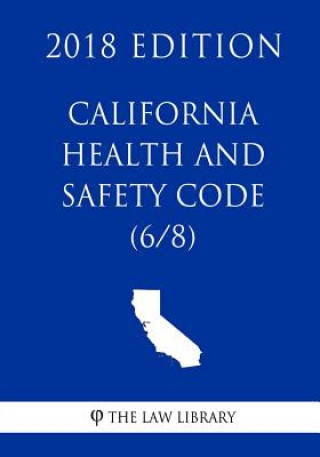 Livre California Health and Safety Code (6/8) (2018 Edition) The Law Library